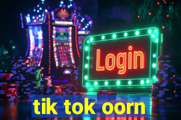 tik tok oorn